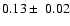 $0.13\pm~0.02$