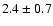 $2.4\pm0.7$