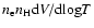 $n_{\rm e}n_{\rm H}{\rm d}V/{\rm d}{\rm log}T$