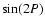 $\sin(2P)$