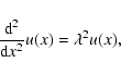 \begin{displaymath}%
\frac {{\rm d}^2} {{\rm d}x^2} u (x) = \lambda^2 u(x),
\end{displaymath}