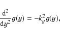 \begin{displaymath}%
\frac {{\rm d}^2} {{\rm d}y^2} g (y) = - k_y^2 g(y),
\end{displaymath}