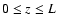 $0 \leq z \leq L$