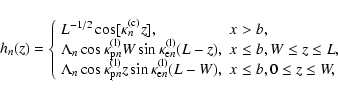 \begin{displaymath}%
h_n (z)= \left\{ \begin{array}{ll}
L^{-1/2} \cos[\kappa_n^...
...} (L-W)} , & x \leq b, 0 \leq z \leq W,
\end{array}
\right.
\end{displaymath}