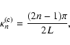 \begin{displaymath}%
\kappa_n^{\rm (c)} = \frac {(2n-1) \pi} {2 L},
\end{displaymath}