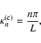 \begin{displaymath}%
\kappa_n^{\rm (c)} = \frac {n \pi} {L},
\end{displaymath}