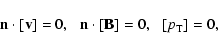\begin{displaymath}%
{\bf n} \cdot [ {\bf v} ] =0, \: \: \: {\bf n} \cdot [ {\bf B} ] =0,
\: \: \: [ p_{{\rm T}}] =0,
\end{displaymath}