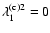$\lambda_1^{{\rm (c)} 2} = 0$