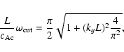 \begin{displaymath}%
\frac {L} {c_{{\rm Ac}}} \omega_{{\rm cut}} = \frac {\pi} {2}
\sqrt{1+ (k_y L)^2 \frac {4} {\pi^2}},
\end{displaymath}