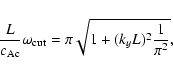 \begin{displaymath}%
\frac {L} {c_{{\rm Ac}}} \omega_{{\rm cut}} = \pi
\sqrt{1+ (k_y L)^2 \frac {1} {\pi^2}},
\end{displaymath}
