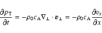 \begin{displaymath}%
\frac {\partial p_{{\rm T}}} {\partial t} = - \rho_0 c_{{\r...
...
v}_\perp=-\rho_0 c_{{\rm A}}\frac {\partial v_x} {\partial x}
\end{displaymath}