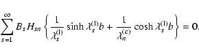 \begin{displaymath}%
\sum_{s=1}^\infty { B_s H_{sn} \left\{ \frac {1} {\lambda_s...
...^{{\rm (c)}}}
\cosh{\lambda_s^{{\rm (l)}} b} \right \} } = 0.
\end{displaymath}