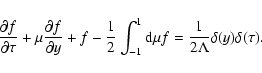 \begin{displaymath}\frac{\partial f}{\partial \tau }+\mu \frac{\partial f}{\part...
...1} {\rm d}\mu f =\frac{1}{2\Lambda }\delta
(y)\delta (\tau ).
\end{displaymath}
