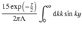 $\displaystyle \frac{15\exp \left(-\frac{\tau }{2}\right)}{2\pi \Lambda }\int_{0}
^{\infty }{\rm d}kk\sin ky$