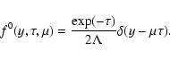 \begin{displaymath}f^{0}(y,\tau ,\mu )=\frac{\exp (-\tau )}{2\Lambda }\delta (y-\mu \tau ).
\end{displaymath}