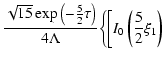 $\displaystyle \frac{\sqrt{15}\exp \left(-\frac{5}{2}\tau \right)}{4\Lambda }
\biggl\{\bigg[ I_{0}\left(\frac{5}{2}\xi _{1}\right)$