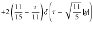 $\displaystyle +2\left(\frac{11}{15}-\frac{\tau }{11}\right)\delta\left(\tau -
\sqrt{\frac{11}{5}}\left\vert y\right\vert \right)$