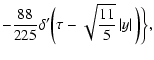 $\displaystyle -
\frac{88}{225}\delta ^{\prime }
\bigg(\tau -\sqrt{\frac{11}{5}}\left\vert y\right\vert \bigg)\biggr\},$