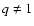 $q\neq 1$