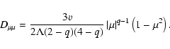 \begin{displaymath}D_{\mu \mu }=\frac{3v}{2\Lambda (2-q)(4-q)}\left\vert \mu \right\vert ^{q-1}\left(1-\mu
^{2}\right).
\end{displaymath}
