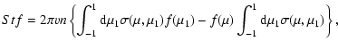 $\displaystyle Stf=2\pi vn \left\{\int_{-1}^{1}{\rm d}\mu _{1}\sigma (\mu ,\mu
_{1})f(\mu _{1})
-f(\mu )\int_{-1}^{1}{\rm d}\mu _{1}\sigma (\mu ,\mu_{1})\right\},$