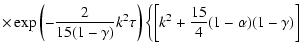 $\displaystyle \times\exp \left(-\frac{2}{15(1-\gamma )}k^{2}\tau \right)
\biggl\{\left[ k^{2}+\frac{15}{4}(1-\alpha )(1-\gamma )\right]$