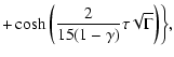 $\displaystyle +
\cosh \left(\frac{2}{15(1-\gamma )}\tau \sqrt{\Gamma }\right)\biggr\},$