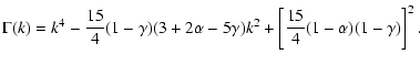 $\displaystyle \Gamma (k)=k^{4}-\frac{15}{4}(1-\gamma )(3+2\alpha -5\gamma )k^{2}+\left[
\frac{15}{4}(1-\alpha )(1-\gamma )\right] ^{2}.$