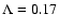 $\Lambda =0.17$