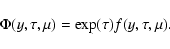 \begin{displaymath}\Phi (y,\tau ,\mu )=\exp (\tau )f(y,\tau ,\mu ).
\end{displaymath}
