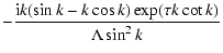 $\displaystyle -\frac{{\rm i}k(\sin k-k\cos k)\exp (\tau k\cot k)}{
\Lambda \sin ^{2}k}$