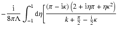 $\displaystyle -\frac{\rm i}{8\pi \Lambda }\int_{-1}^{1}{\rm d}\eta \biggl[\frac...
...}\eta \pi +\eta \kappa ^{2}\right)}{k+\frac{\pi }{2}-\frac{
{\rm i}}{2}\kappa }$