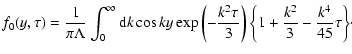 $\displaystyle f_{0}(y,\tau )=\frac{1}{\pi \Lambda }\int_{0}^{\infty }
{\rm d}k\...
...2}\tau }{3}\right)
\biggl\{1+\frac{k^{2}}{3}-\frac{k^{4}}{45}\tau \biggr\}\cdot$