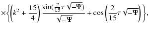 $\displaystyle \times\biggl\{\left(k^{2}+\frac{15}{4}\right)\frac{\sin (\frac{2}...
...Psi})}{\sqrt{-\Psi }}+
\cos\left(\frac{2}{15}\tau \sqrt{-\Psi }\right)\biggl\},$
