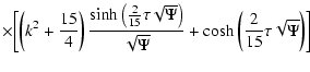 $\displaystyle \times\biggl[ \left(k^{2}+\frac{15}{4}\right)\frac{\sinh \left(\f...
...\right)}
{\sqrt{\Psi }}+\cosh\left (\frac{2}{15}\tau \sqrt{\Psi }\right)\biggr]$