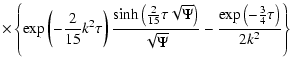 $\displaystyle \times\left\{\exp \left(-\frac{2}{15}k^{2}\tau \right)
\frac{\sin...
...ght)}{\sqrt{\Psi }}-
\frac{\exp \left(-\frac{3}{4}\tau \right)}{2k^{2}}\right\}$