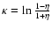 $\kappa =\ln \frac{1-\eta }{1+\eta }$