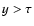 $y>\tau $