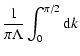 $\displaystyle \frac{1}{\pi \Lambda }\int_{0}^{\pi/2} {\rm d}k$