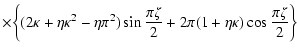 $\displaystyle \times\biggl\{(2\kappa +\eta \kappa ^{2}-\eta \pi ^{2})\sin \frac{\pi\zeta }{2}+
2\pi (1+\eta \kappa)\cos \frac{\pi \zeta }{2}\biggr\}$