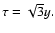 $\tau =\sqrt{3}y.$