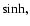 $\sinh ,$