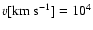 $v[\rm km~s^{-1}]=10^4$