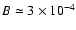 $B \simeq 3 \times 10^{-4}$