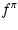 $\displaystyle f^\pi$