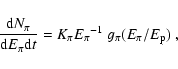 \begin{displaymath}{{\rm d}N_\pi \over {\rm d}E_\pi {\rm d}t}=K_\pi {E_\pi}^{-1}\ g_\pi(E_\pi/E_{\rm p})\ ,
\end{displaymath}
