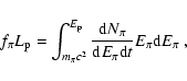 \begin{displaymath}f_\pi L_{\rm p} = \int_{m_\pi c^2}^{E_{\rm p}} {{\rm d}N_\pi \over {\rm d}E_\pi {\rm d}t} E_\pi {\rm d}E_\pi\ ,
\end{displaymath}