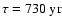 $\tau=730\ {\rm yr}$