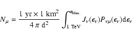 \begin{displaymath}N_\mu={1~ {\rm yr} \times 1~ {\rm km}^2 \over 4\ \pi\ {\rm d}...
...u(\epsilon_\nu) P_{\nu \mu}(\epsilon_\nu) {\rm d} \epsilon_\nu
\end{displaymath}