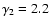 $\gamma _2=2.2$